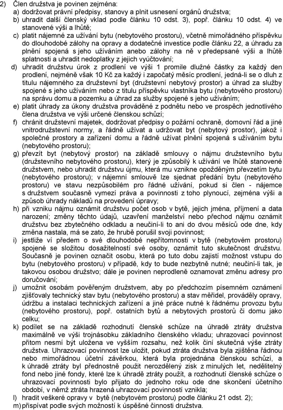 4) ve stanovené výši a lhůtě; c) platit nájemné za užívání bytu (nebytového prostoru), včetně mimořádného příspěvku do dlouhodobé zálohy na opravy a dodatečné investice podle článku 22, a úhradu za