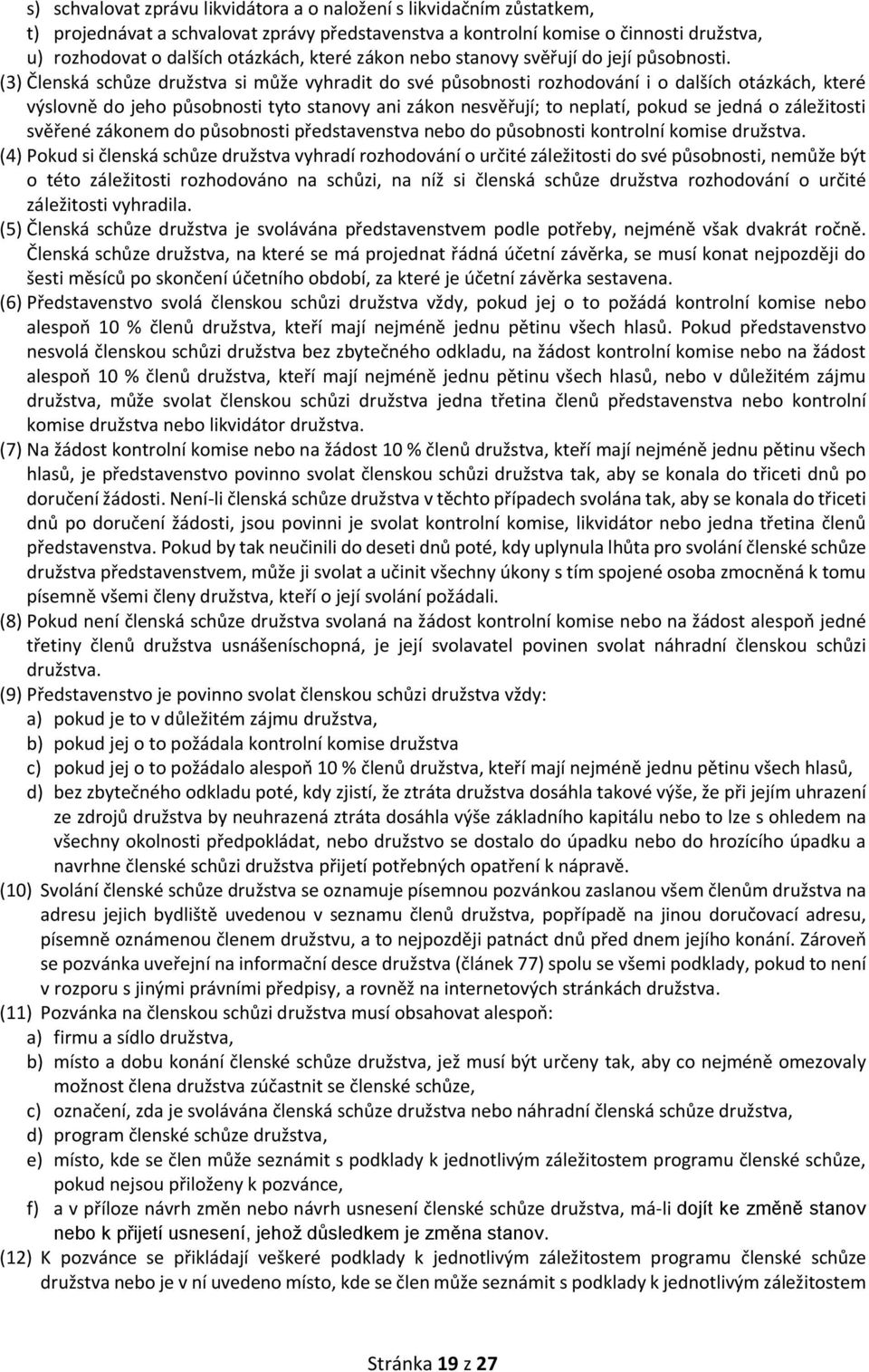 (3) Členská schůze družstva si může vyhradit do své působnosti rozhodování i o dalších otázkách, které výslovně do jeho působnosti tyto stanovy ani zákon nesvěřují; to neplatí, pokud se jedná o