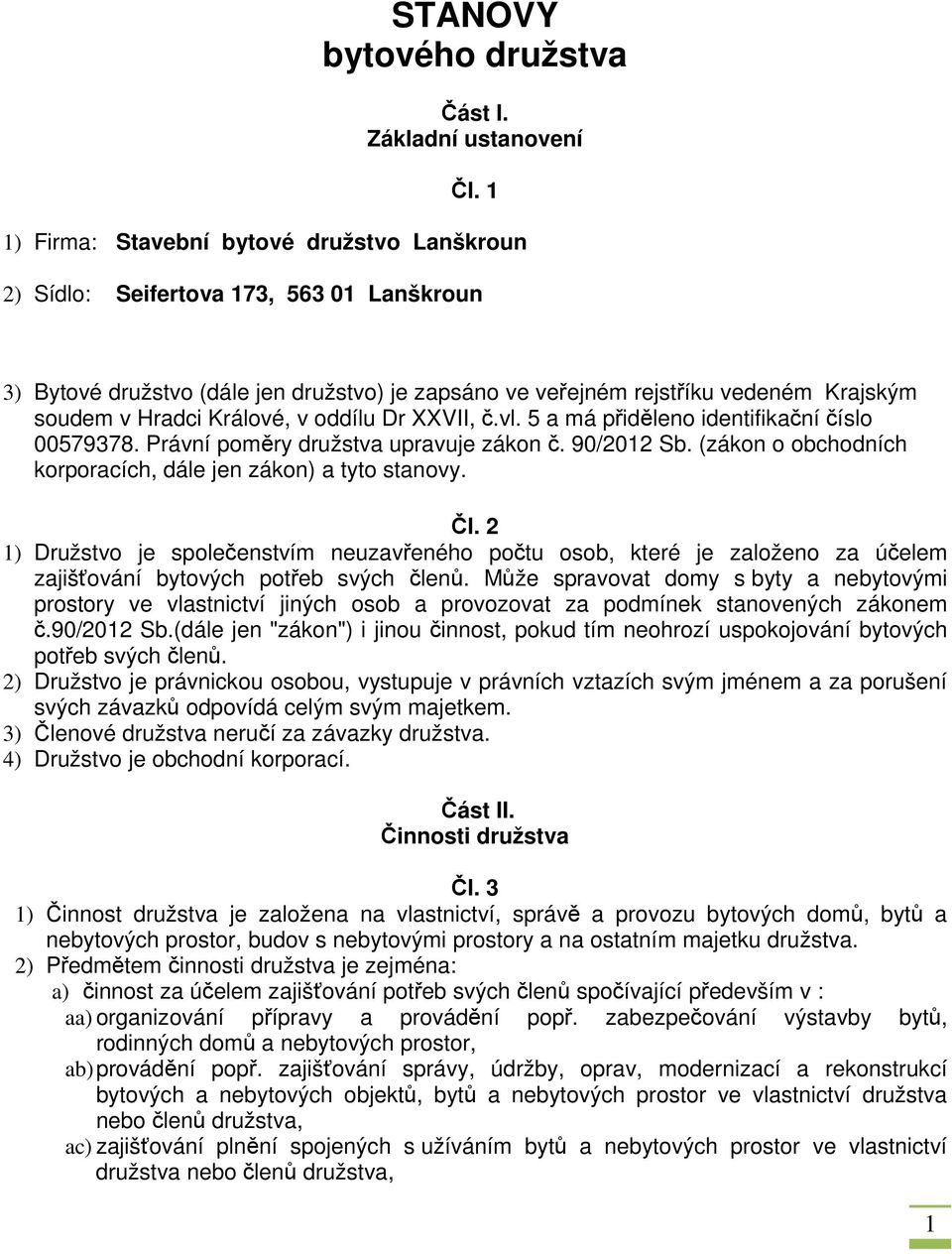 Králové, v oddílu Dr XXVII, č.vl. 5 a má přiděleno identifikační číslo 00579378. Právní poměry družstva upravuje zákon č. 90/2012 Sb. (zákon o obchodních korporacích, dále jen zákon) a tyto stanovy.