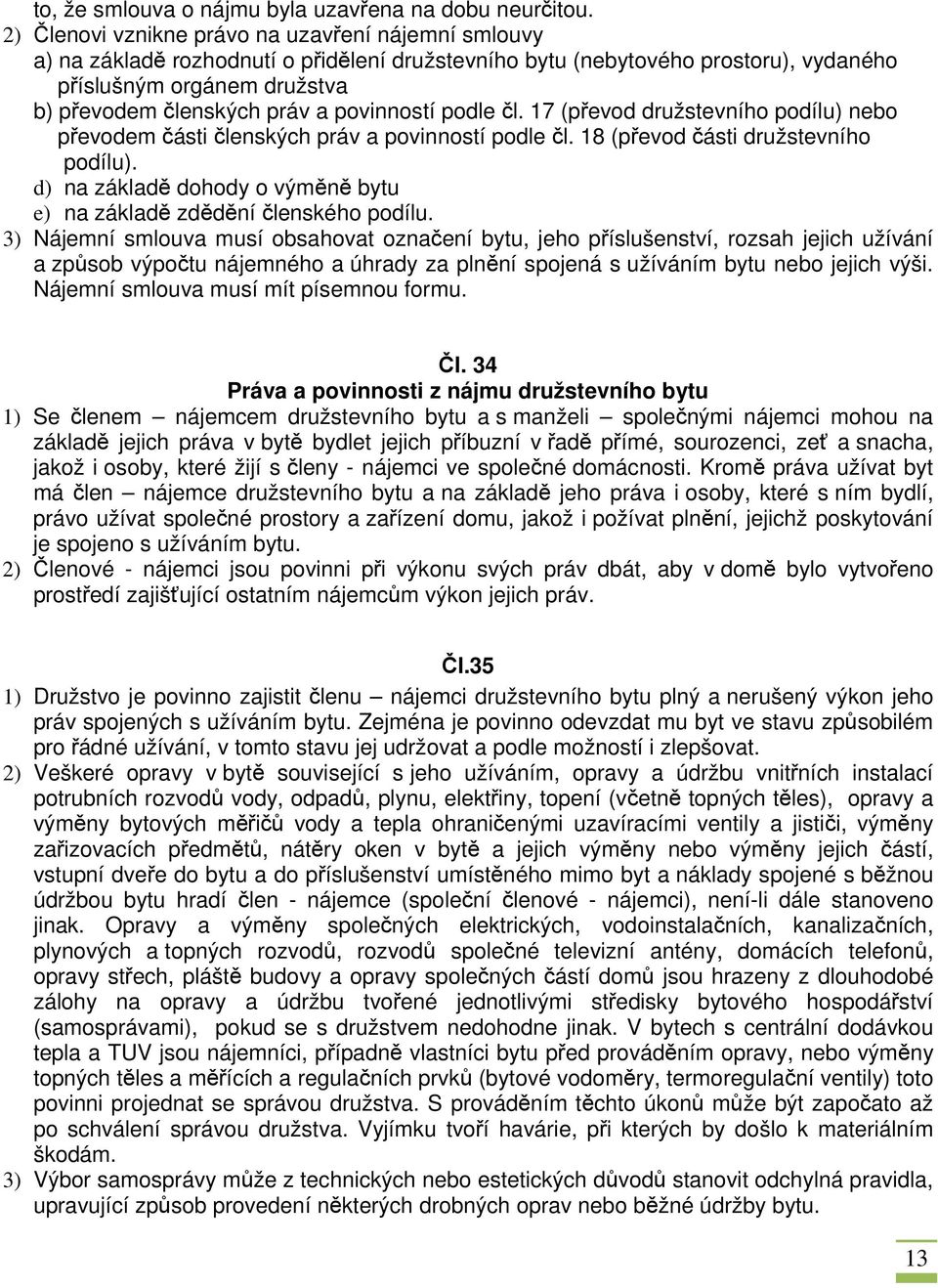 povinností podle čl. 17 (převod družstevního podílu) nebo převodem části členských práv a povinností podle čl. 18 (převod části družstevního podílu).