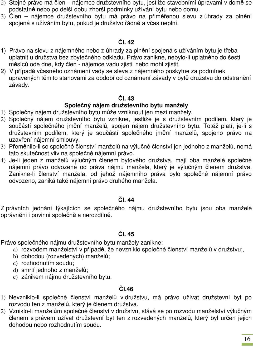 Právo zanikne, nebylo-li uplatněno do šesti měsíců ode dne, kdy člen - nájemce vadu zjistil nebo mohl zjistit.