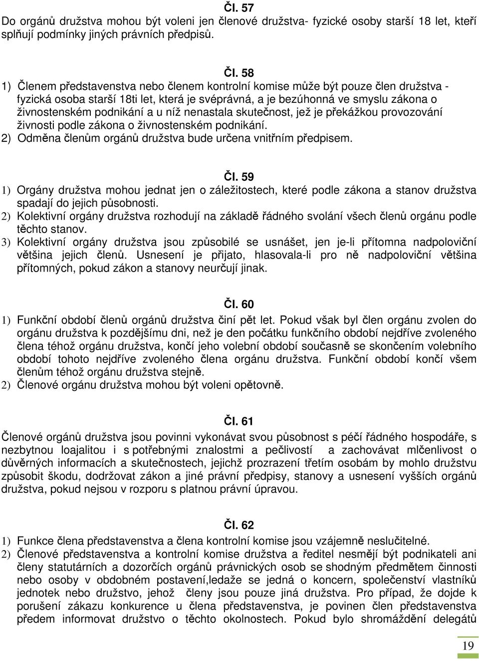 u níž nenastala skutečnost, jež je překážkou provozování živnosti podle zákona o živnostenském podnikání. 2) Odměna členům orgánů družstva bude určena vnitřním předpisem. Čl.