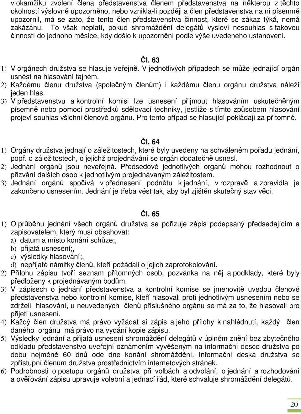 To však neplatí, pokud shromáždění delegátů vysloví nesouhlas s takovou činností do jednoho měsíce, kdy došlo k upozornění podle výše uvedeného ustanovení. Čl.