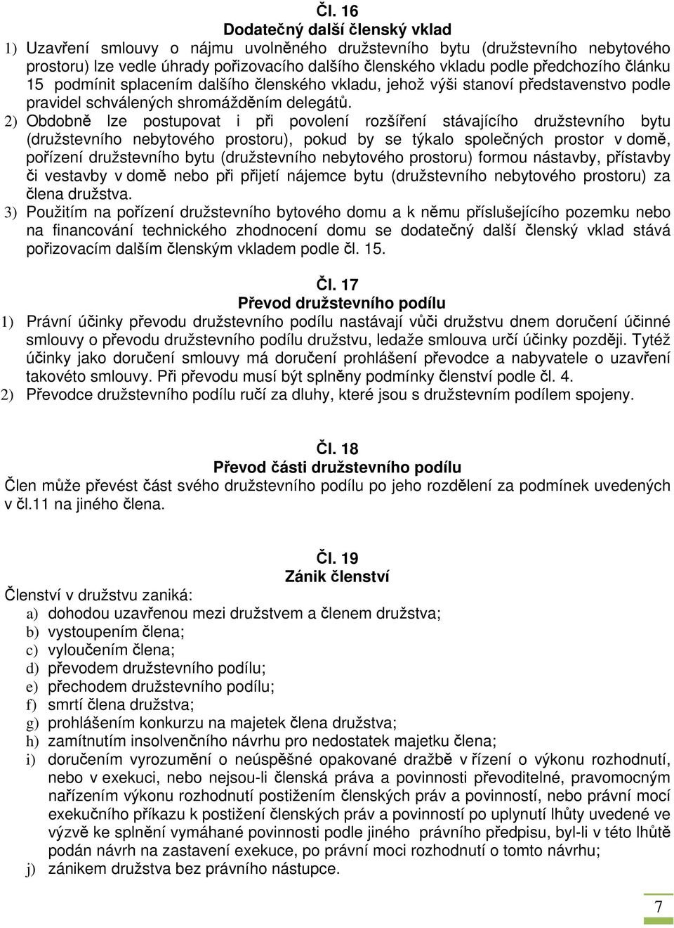 2) Obdobně lze postupovat i při povolení rozšíření stávajícího družstevního bytu (družstevního nebytového prostoru), pokud by se týkalo společných prostor v domě, pořízení družstevního bytu