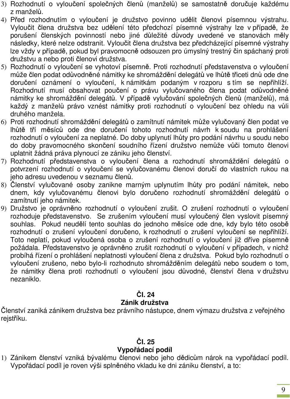 Vyloučit člena družstva bez předcházející písemné výstrahy lze vždy v případě, pokud byl pravomocně odsouzen pro úmyslný trestný čin spáchaný proti družstvu a nebo proti členovi družstva.