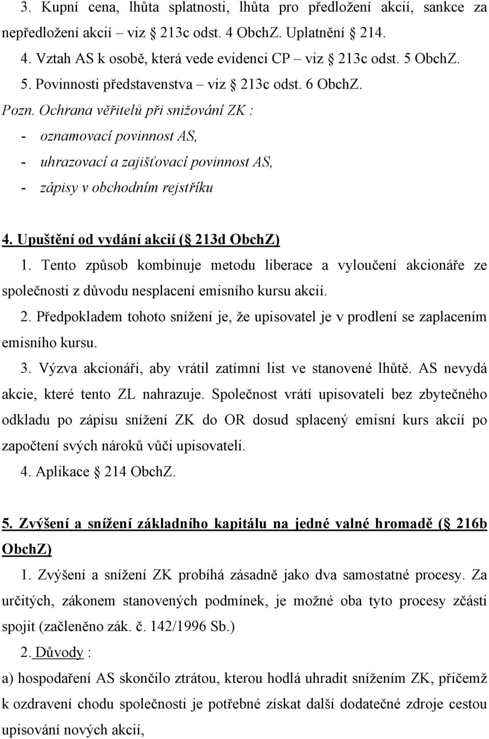 Ochrana věřitelů při snižování ZK : - oznamovací povinnost AS, - uhrazovací a zajišťovací povinnost AS, - zápisy v obchodním rejstříku 4. Upuštění od vydání akcií ( 213d ObchZ) 1.