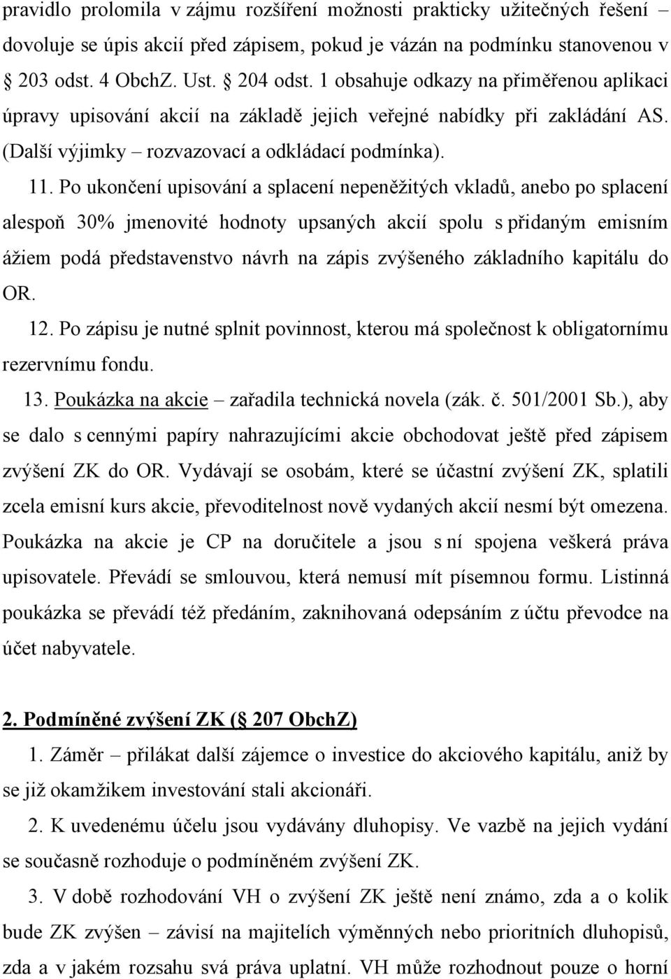 Po ukončení upisování a splacení nepeněžitých vkladů, anebo po splacení alespoň 30% jmenovité hodnoty upsaných akcií spolu s přidaným emisním ážiem podá představenstvo návrh na zápis zvýšeného