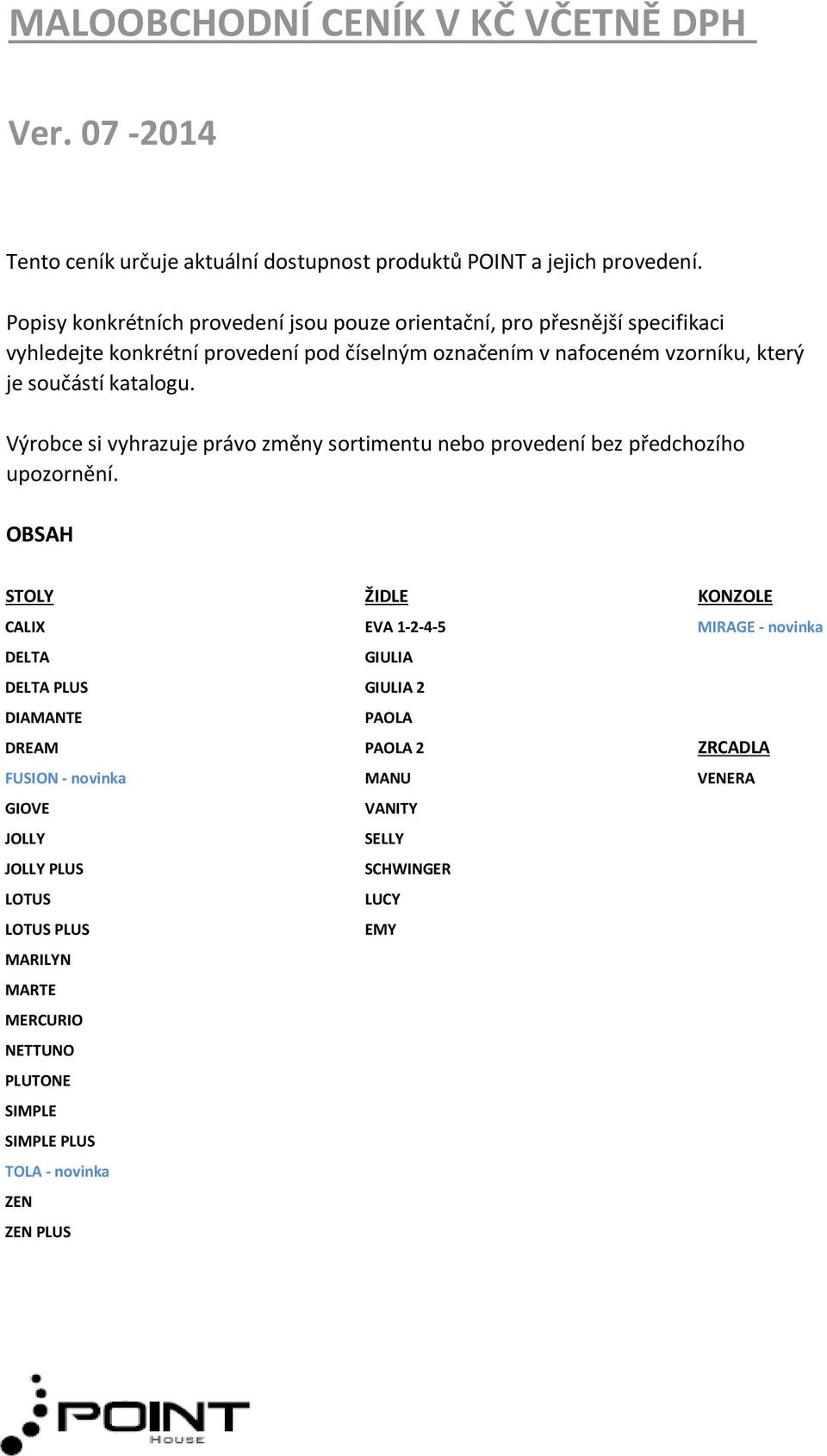 katalogu. Výrobce si vyhrazuje právo změny sortimentu nebo provedení bez předchozího upozornění.