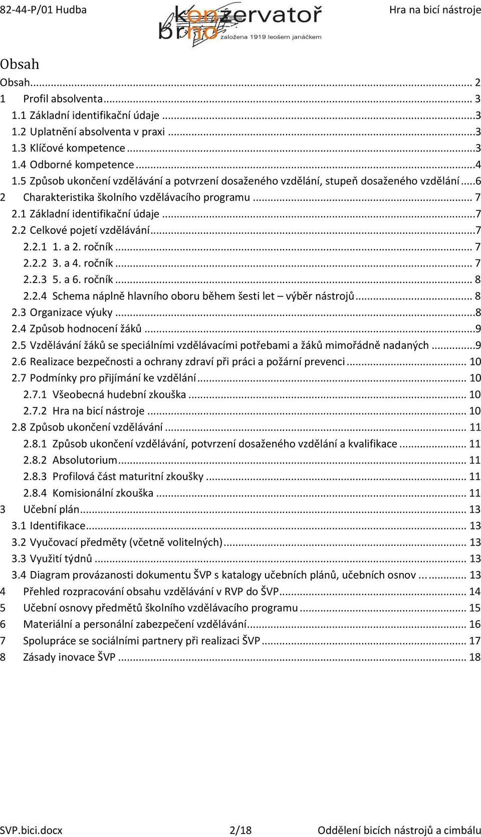 ..7 2.2.1 1. a 2. ročník... 7 2.2.2 3. a 4. ročník... 7 2.2.3 5. a 6. ročník... 8 2.2.4 Schema náplně hlavního oboru během šesti let výběr nástrojů... 8 2.3 Organizace výuky...8 2.4 Způsob hodnocení žáků.