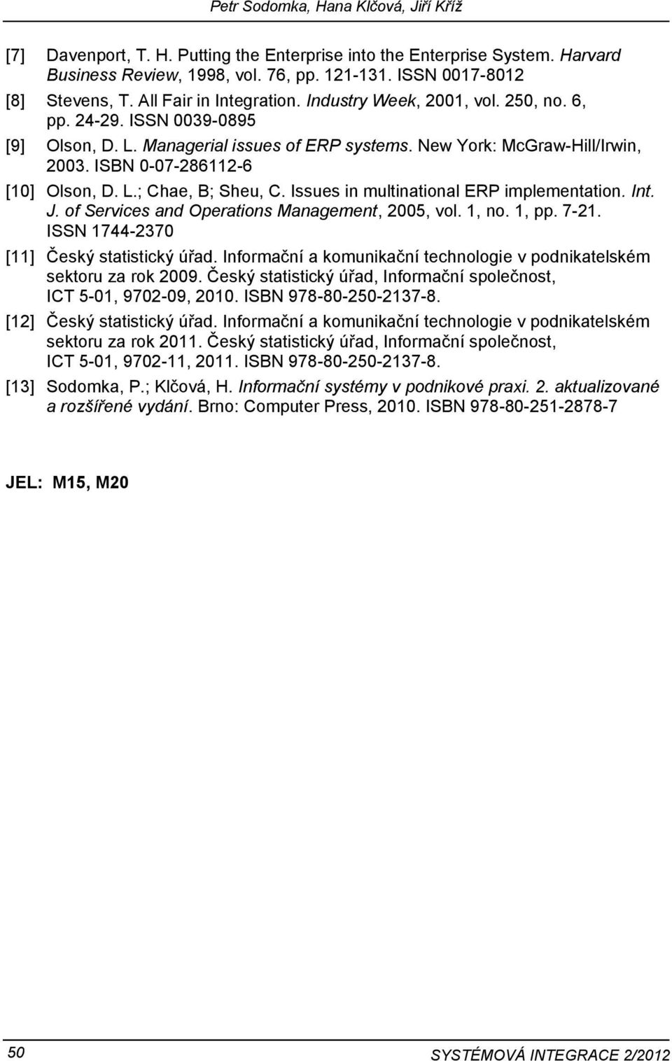 ISBN 0-07-286112-6 [10] Olson, D. L.; Chae, B; Sheu, C. Issues in multinational ERP implementation. Int. J. of Services and Operations Management, 2005, vol. 1, no. 1, pp. 7-21.