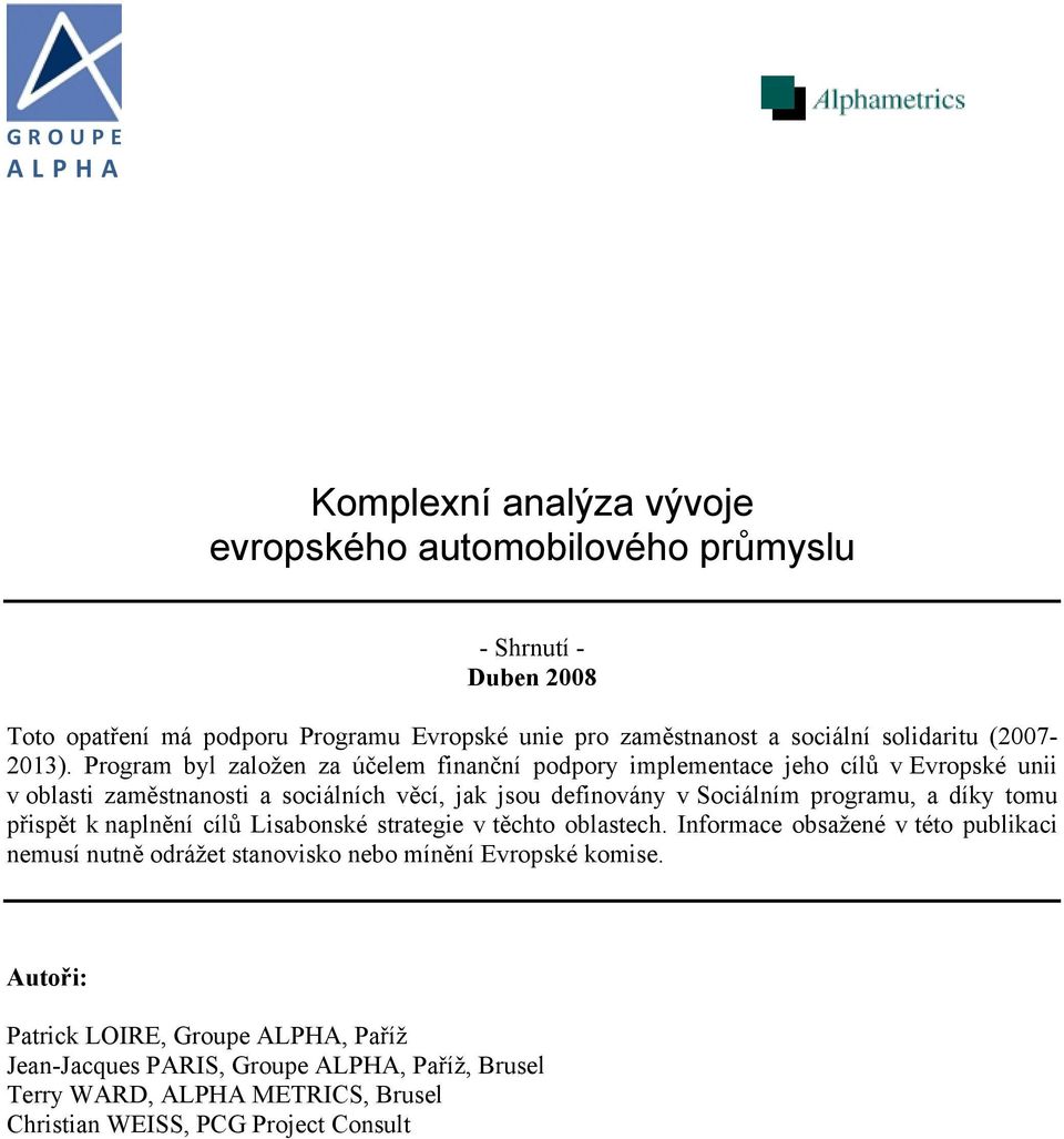 Program byl založen za účelem finanční podpory implementace jeho cílů v Evropské unii v oblasti zaměstnanosti a sociálních věcí, jak jsou definovány v Sociálním