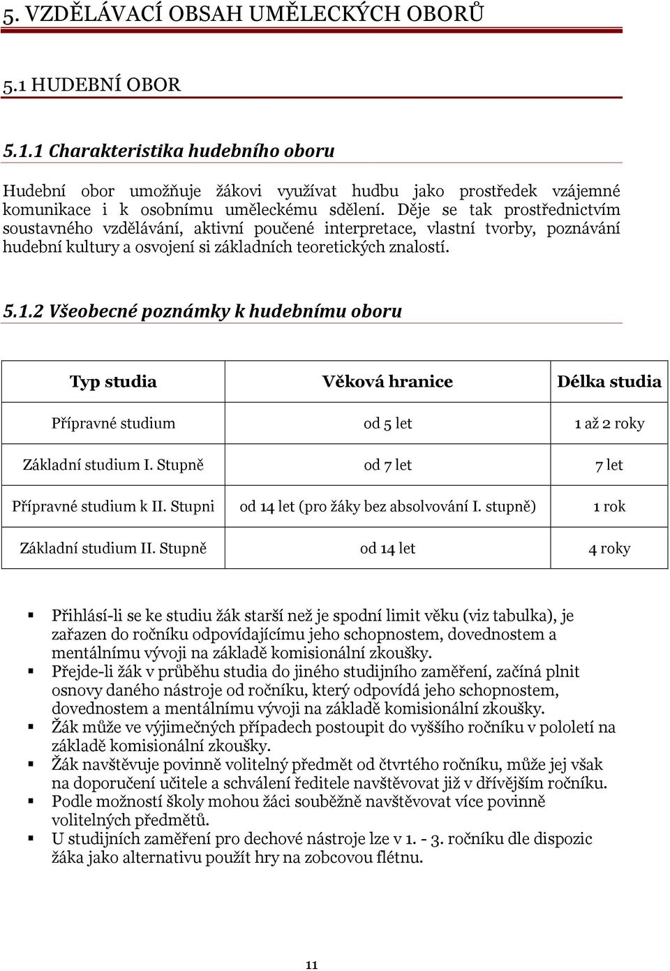 2 Všeobecné poznámky k hudebnímu oboru Typ studia Věková hranice Délka studia Přípravné studium od 5 let 1 až 2 roky Základní studium I. Stupně od 7 let 7 let Přípravné studium k II.