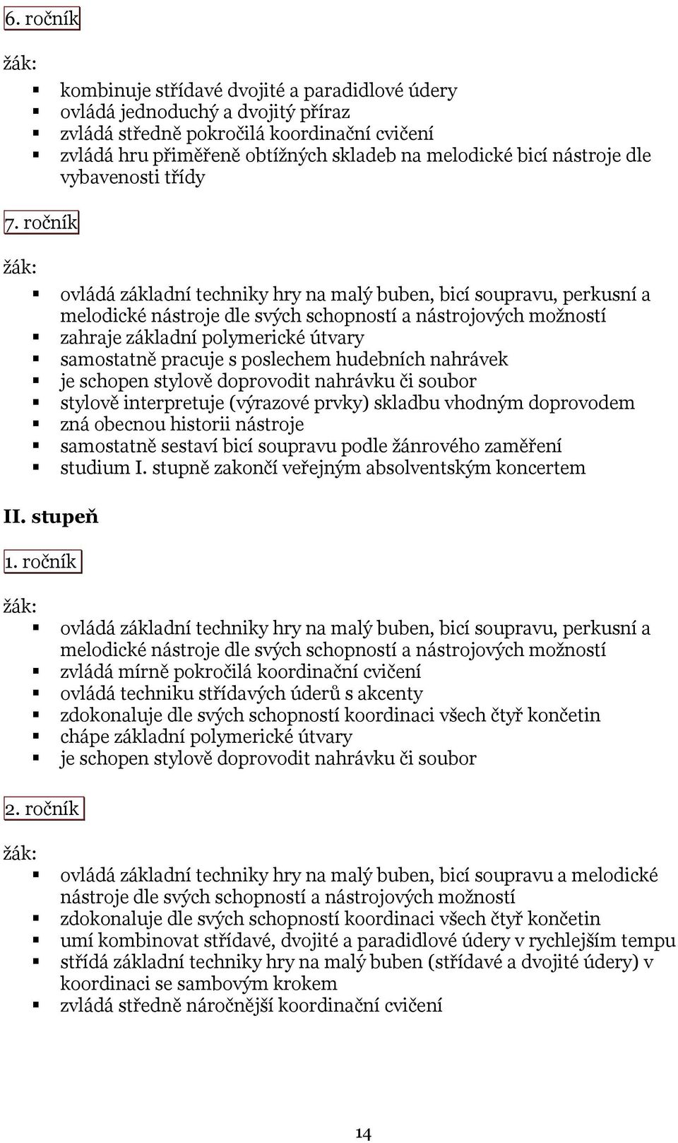 ročník ovládá základní techniky hry na malý buben, bicí soupravu, perkusní a melodické nástroje dle svých schopností a nástrojových možností zahraje základní polymerické útvary samostatně pracuje s