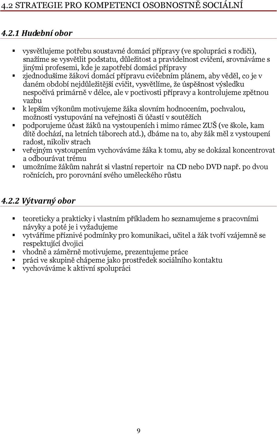 úspěšnost výsledku nespočívá primárně v délce, ale v poctivosti přípravy a kontrolujeme zpětnou vazbu k lepším výkonům motivujeme žáka slovním hodnocením, pochvalou, možností vystupování na