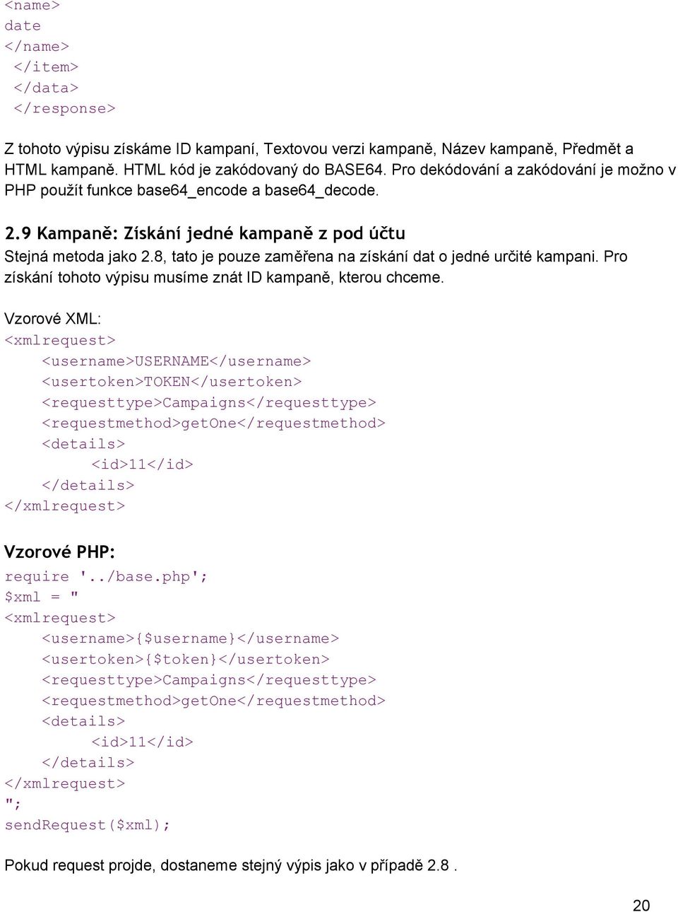 8, tato je pouze zaměřena na získání dat o jedné určité kampani. Pro získání tohoto výpisu musíme znát ID kampaně, kterou chceme.