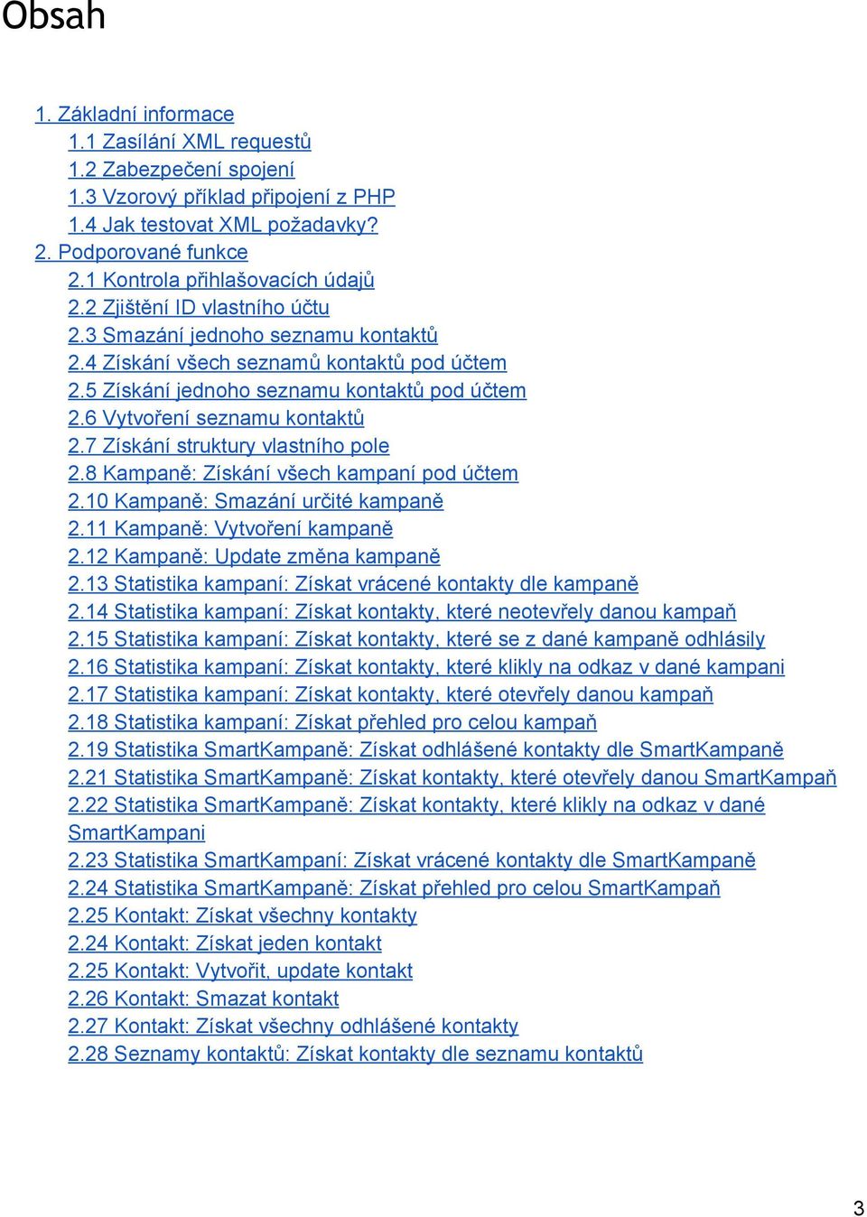 6 Vytvoření seznamu kontaktů 2.7 Získání struktury vlastního pole 2.8 Kampaně: Získání všech kampaní pod účtem 2.10 Kampaně: Smazání určité kampaně 2.11 Kampaně: Vytvoření kampaně 2.