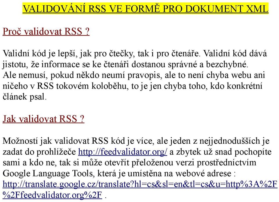 Ale nemusí, pokud někdo neumí pravopis, ale to není chyba webu ani ničeho v RSS tokovém koloběhu, to je jen chyba toho, kdo konkrétní článek psal. Jak validovat RSS?