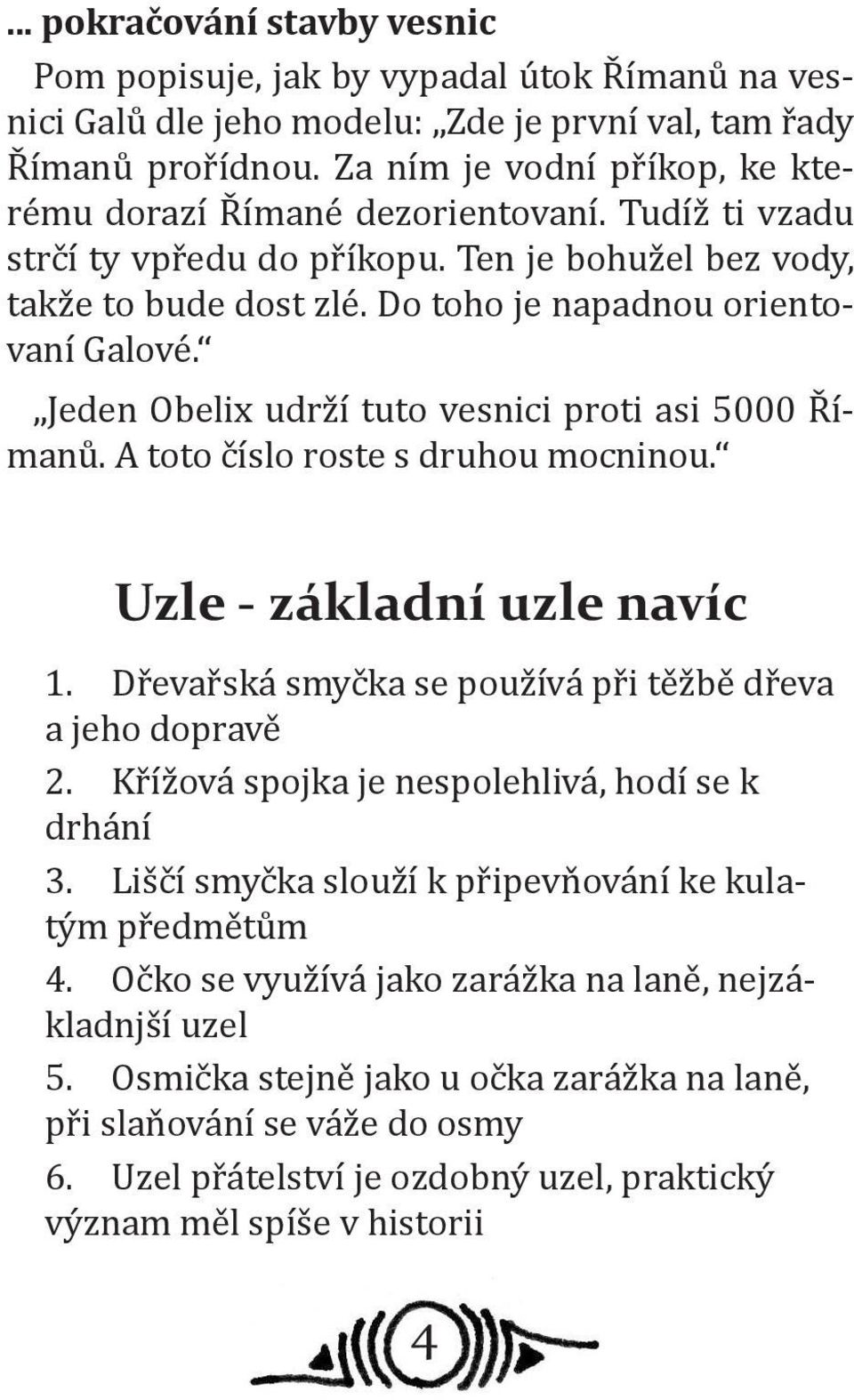 Jeden Obelix udrží tuto vesnici proti asi 5000 Římanů. A toto číslo roste s druhou mocninou. Uzle - základní uzle navíc 1. Dřevařská smyčka se používá při těžbě dřeva a jeho dopravě 2.