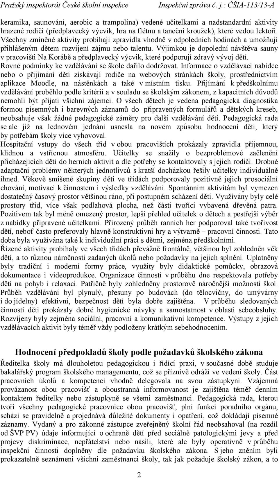 Výjimkou je dopolední návštěva sauny v pracovišti Na Korábě a předplavecký výcvik, které podporují zdravý vývoj dětí. Rovné podmínky ke vzdělávání se škole dařilo dodržovat.