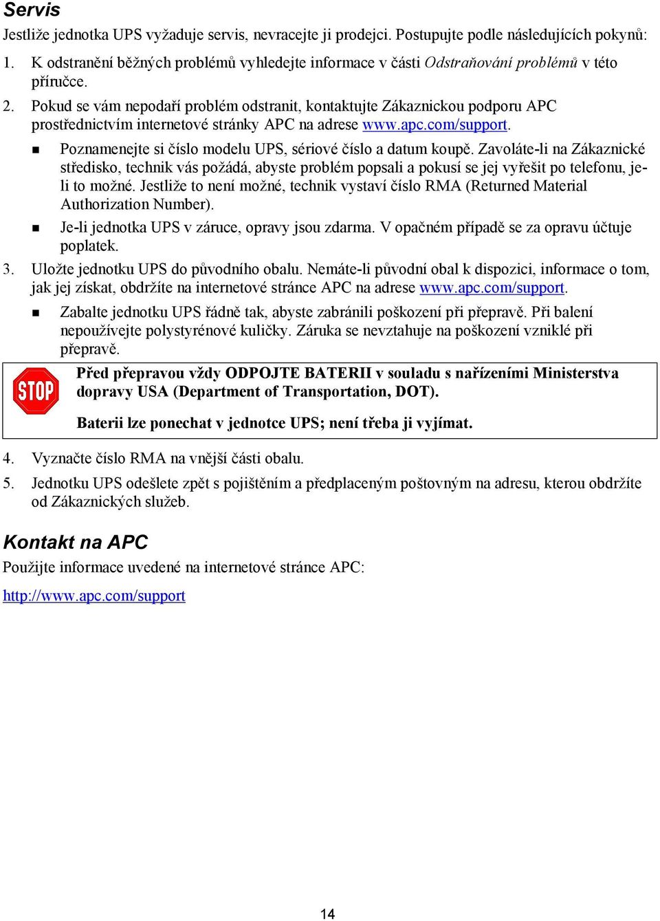 Pokud se vám nepodaří problém odstranit, kontaktujte Zákaznickou podporu APC prostřednictvím internetové stránky APC na adrese www.apc.com/support.