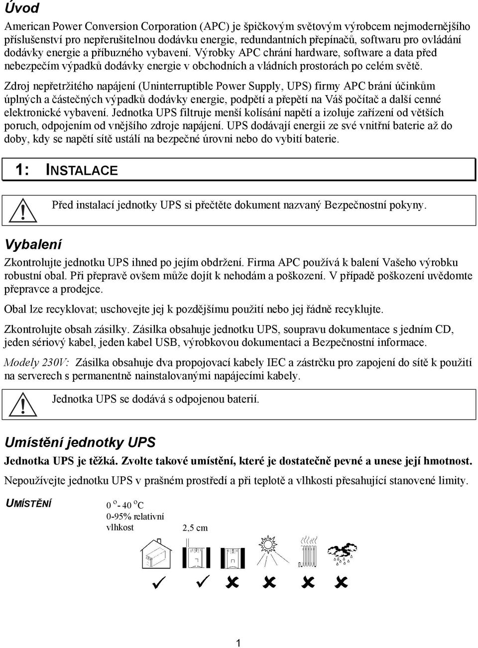 Zdroj nepřetržitého napájení (Uninterruptible Power Supply, UPS) firmy APC brání účinkům úplných a částečných výpadků dodávky energie, podpětí a přepětí na Váš počítač a další cenné elektronické