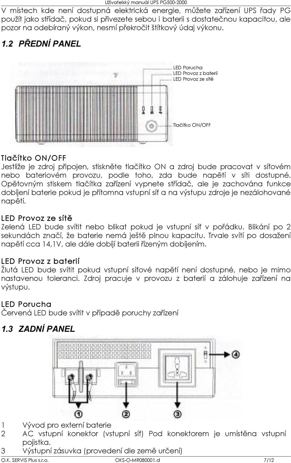 2 PŘEDNÍ PANEL LED Porucha LED Provoz z baterií LED Provoz ze sítě Tlačítko ON/OFF Tlačítko ON/OFF Jestliže je zdroj připojen, stiskněte tlačítko ON a zdroj bude pracovat v síťovém nebo bateriovém