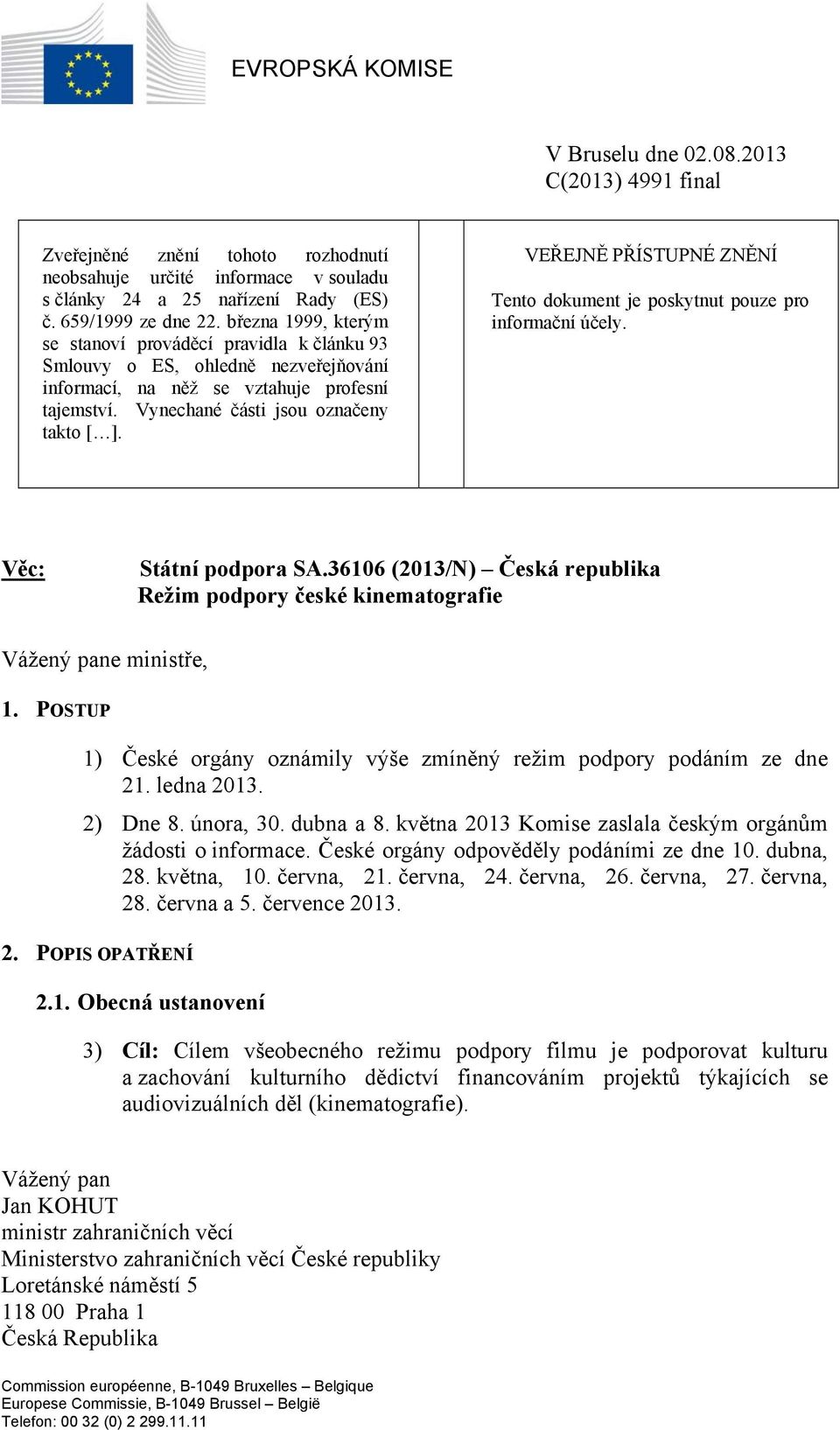 VEŘEJNĚ PŘÍSTUPNÉ ZNĚNÍ Tento dokument je poskytnut pouze pro informační účely. Věc: Státní podpora SA.36106 (2013/N) Česká republika Režim podpory české kinematografie Vážený pane ministře, 1.