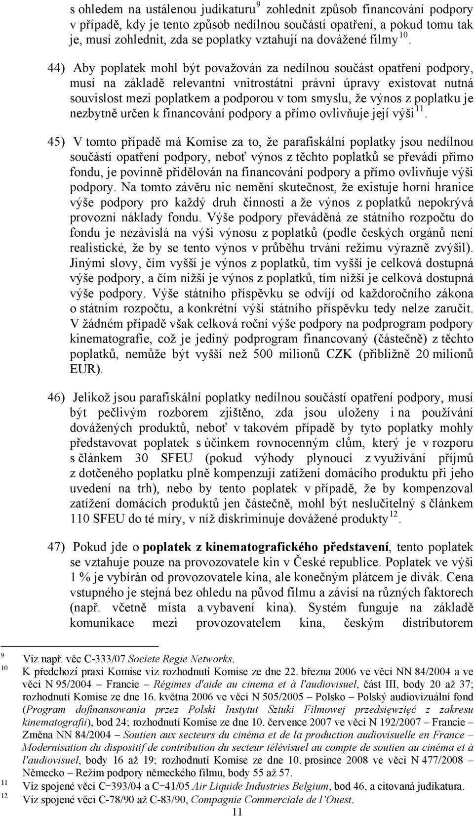 44) Aby poplatek mohl být považován za nedílnou součást opatření podpory, musí na základě relevantní vnitrostátní právní úpravy existovat nutná souvislost mezi poplatkem a podporou v tom smyslu, že