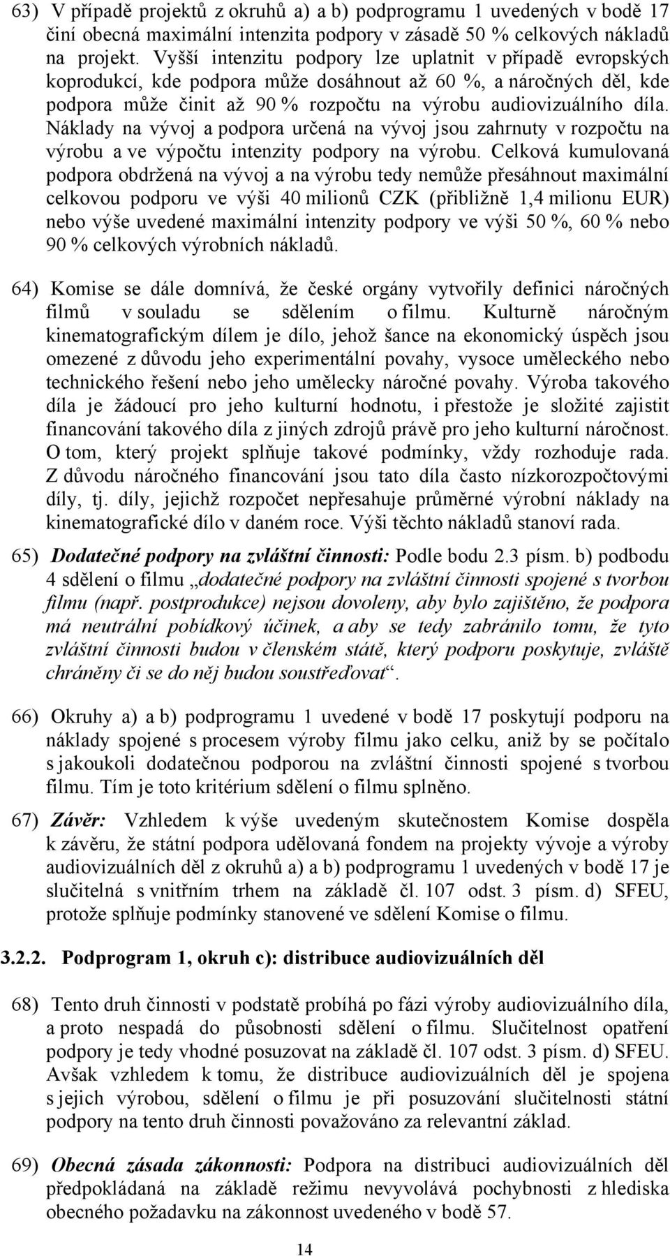 Náklady na vývoj a podpora určená na vývoj jsou zahrnuty v rozpočtu na výrobu a ve výpočtu intenzity podpory na výrobu.