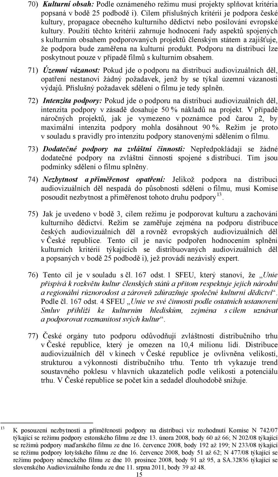 Použití těchto kritérií zahrnuje hodnocení řady aspektů spojených s kulturním obsahem podporovaných projektů členským státem a zajišťuje, že podpora bude zaměřena na kulturní produkt.