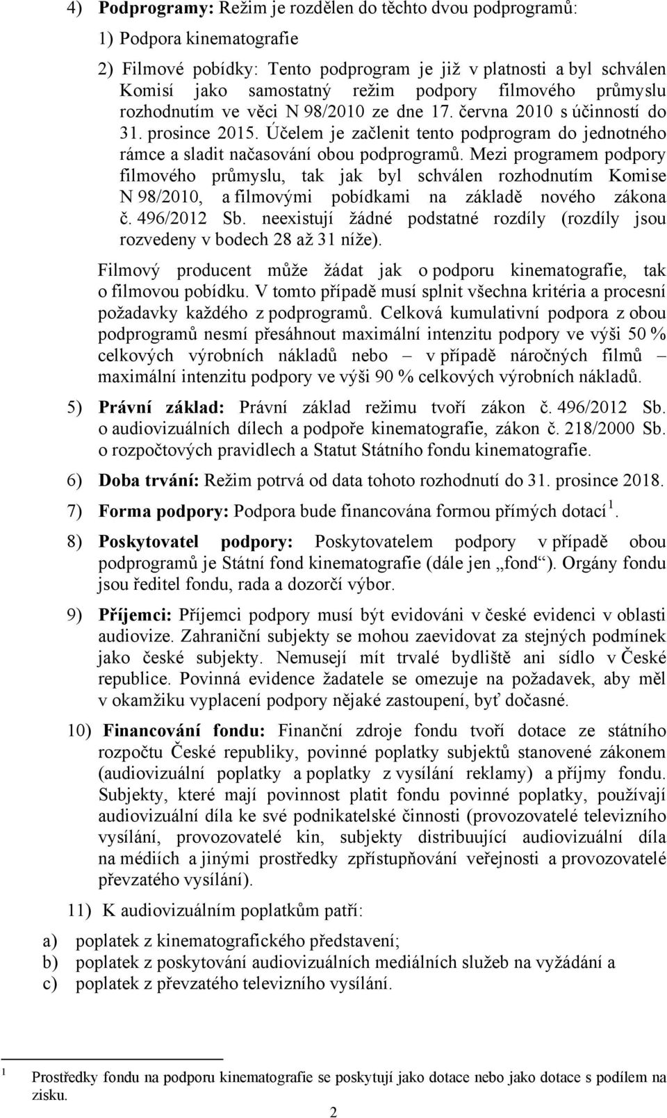 Mezi programem podpory filmového průmyslu, tak jak byl schválen rozhodnutím Komise N 98/2010, a filmovými pobídkami na základě nového zákona č. 496/2012 Sb.