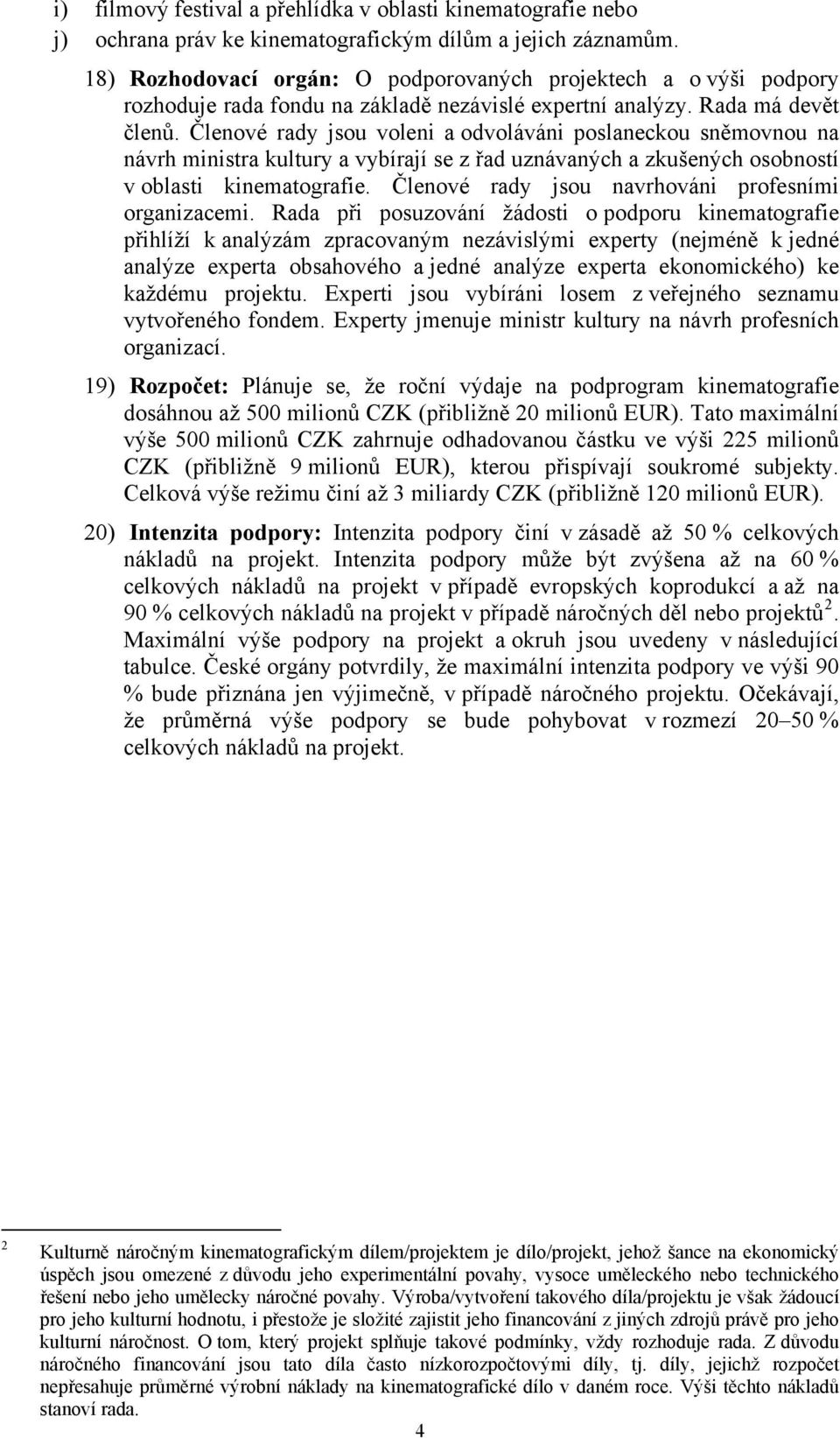 Členové rady jsou voleni a odvoláváni poslaneckou sněmovnou na návrh ministra kultury a vybírají se z řad uznávaných a zkušených osobností v oblasti kinematografie.