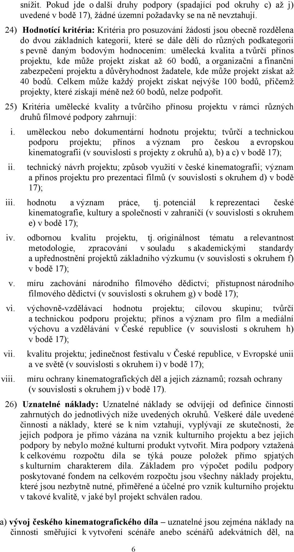 kvalita a tvůrčí přínos projektu, kde může projekt získat až 60 bodů, a organizační a finanční zabezpečení projektu a důvěryhodnost žadatele, kde může projekt získat až 40 bodů.