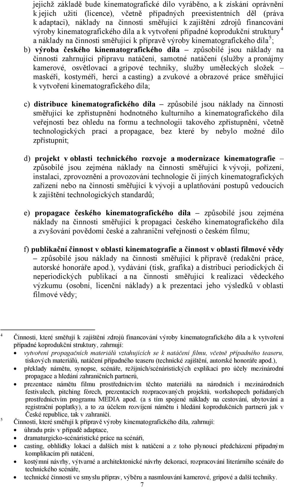 českého kinematografického díla způsobilé jsou náklady na činnosti zahrnující přípravu natáčení, samotné natáčení (služby a pronájmy kamerové, osvětlovací a gripové techniky, služby uměleckých složek