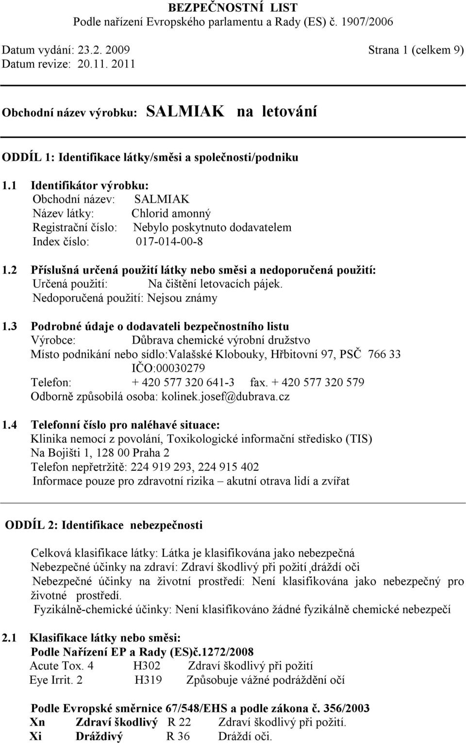 2 Příslušná určená použití látky nebo směsi a nedoporučená použití: Určená použití: Na čištění letovacích pájek. Nedoporučená použití: Nejsou známy 1.