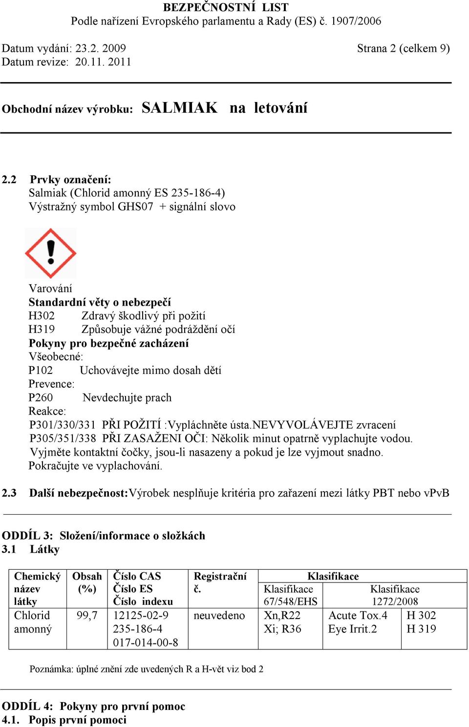 očí Pokyny pro bezpečné zacházení Všeobecné: P102 Uchovávejte mimo dosah dětí Prevence: P260 Nevdechujte prach Reakce: P301/330/331 PŘI POŽITÍ :Vypláchněte ústa.