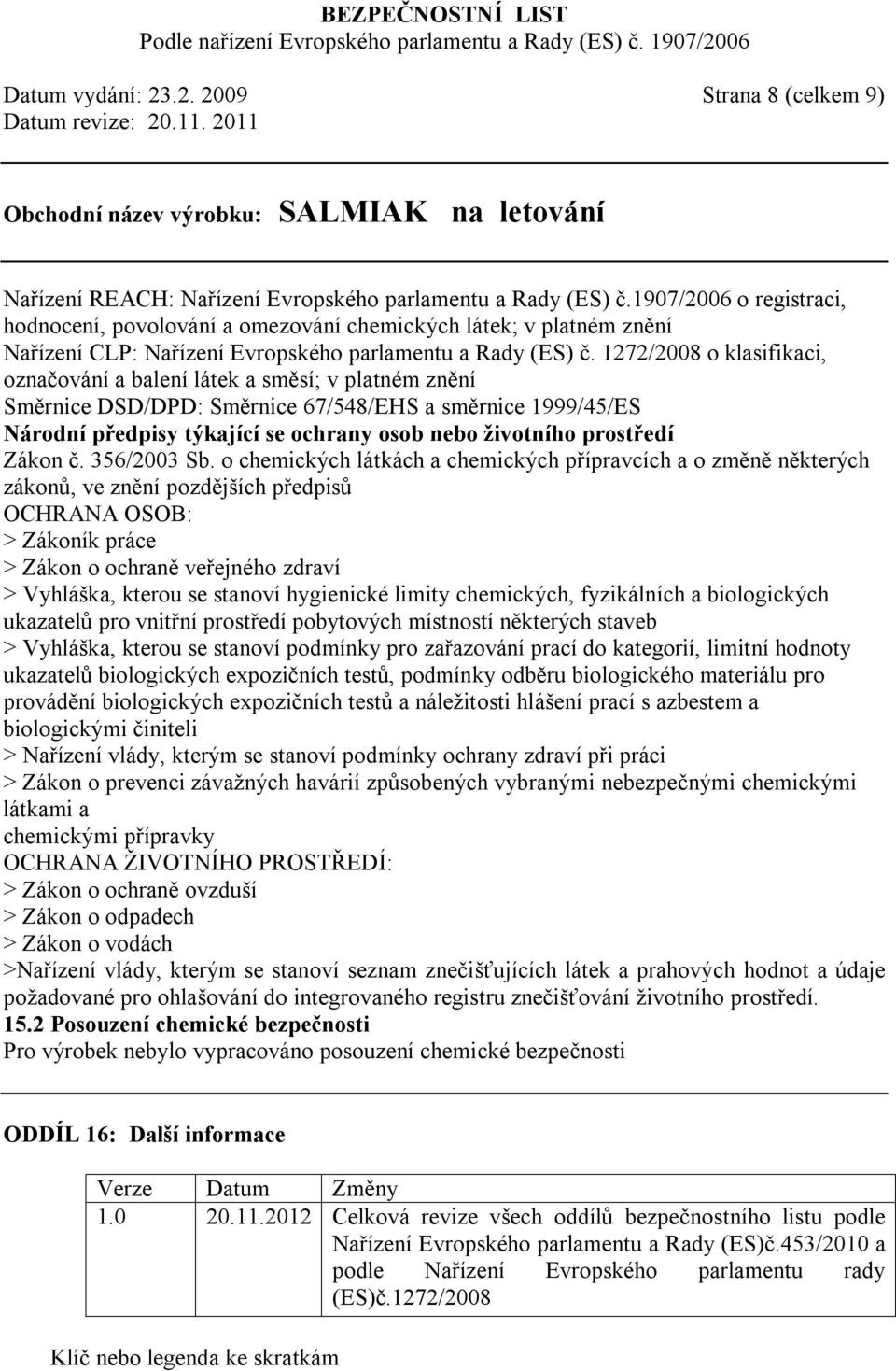 1272/2008 o klasifikaci, označování a balení látek a směsí; v platném znění Směrnice DSD/DPD: Směrnice 67/548/EHS a směrnice 1999/45/ES Národní předpisy týkající se ochrany osob nebo životního