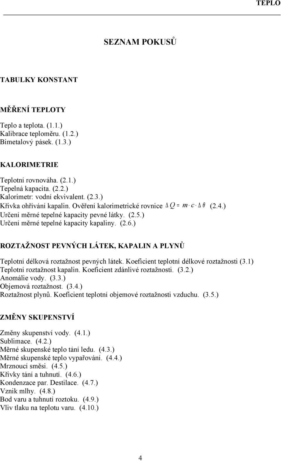 ) ROZTAŽNOST PEVNÝCH LÁTEK, KAPALIN A PLYNŮ Teplotní délková roztažnost pevných látek. Koeficient teplotní délkové roztažnosti (3.1) Teplotní roztažnost kapalin. Koeficient zdánlivé roztažnosti. (3.2.