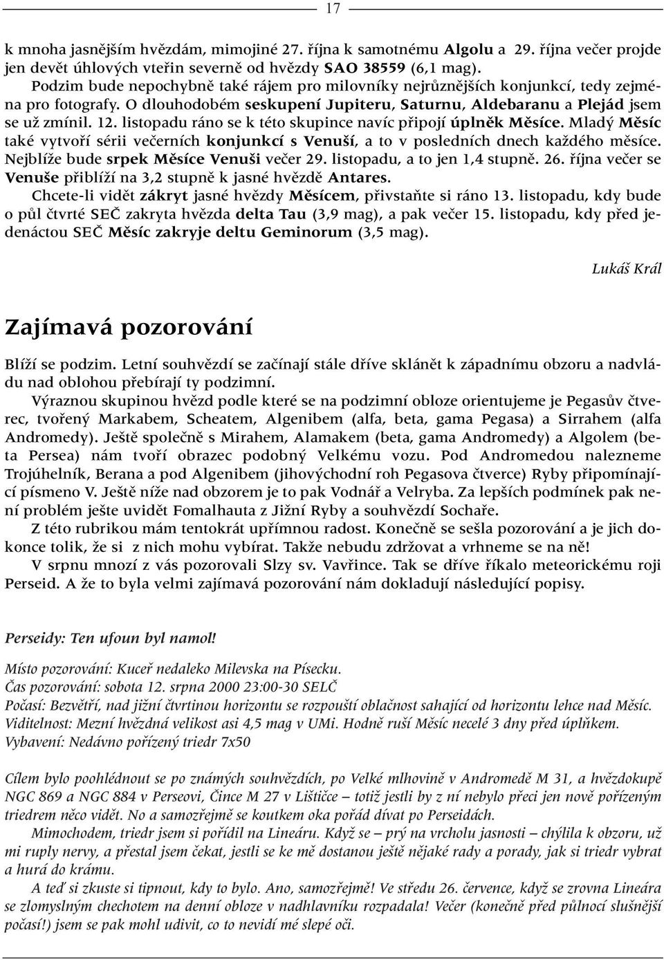 listopadu ráno se k této skupince navíc pfiipojí úplnûk Mûsíce. Mlad Mûsíc také vytvofií sérii veãerních konjunkcí s Venu í, a to v posledních dnech kaïdého mûsíce.