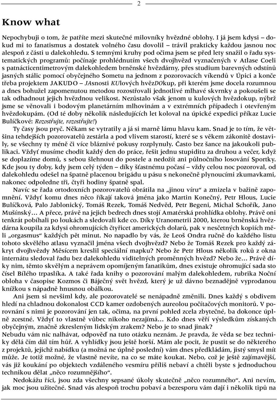 S temn mi kruhy pod oãima jsem se pfied lety snaïil o fiadu systematick ch programû: poãínaje prohlédnutím v ech dvojhvûzd vyznaãen ch v Atlase Coeli s patnácticentimetrov m dalekohledem brnûnské