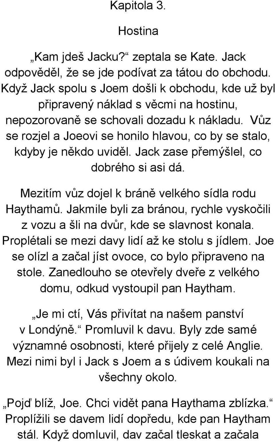 Vůz se rozjel a Joeovi se honilo hlavou, co by se stalo, kdyby je někdo uviděl. Jack zase přemýšlel, co dobrého si asi dá. Mezitím vůz dojel k bráně velkého sídla rodu Haythamů.