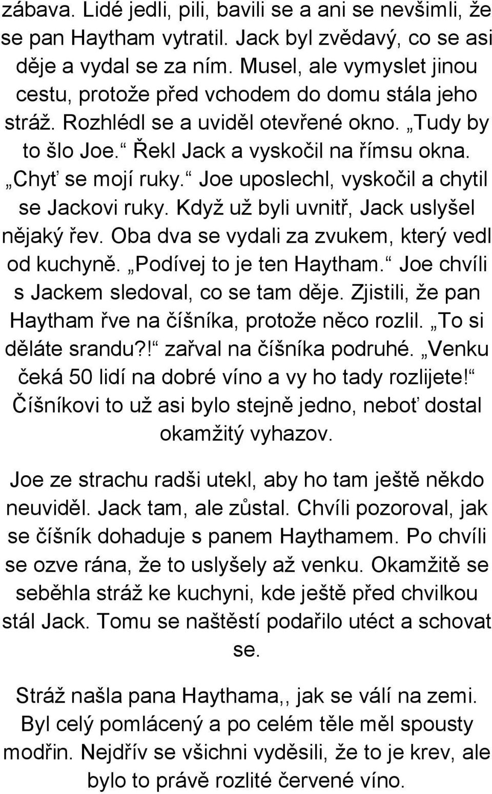 Joe uposlechl, vyskočil a chytil se Jackovi ruky. Když už byli uvnitř, Jack uslyšel nějaký řev. Oba dva se vydali za zvukem, který vedl od kuchyně. Podívej to je ten Haytham.