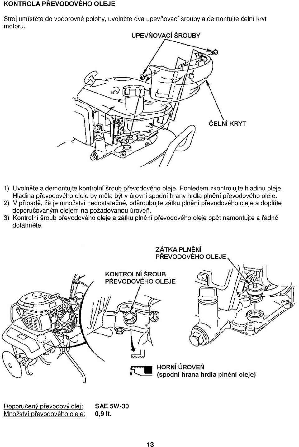 Hladina převodového oleje by měla být v úrovni spodní hrany hrdla plnění převodového oleje.