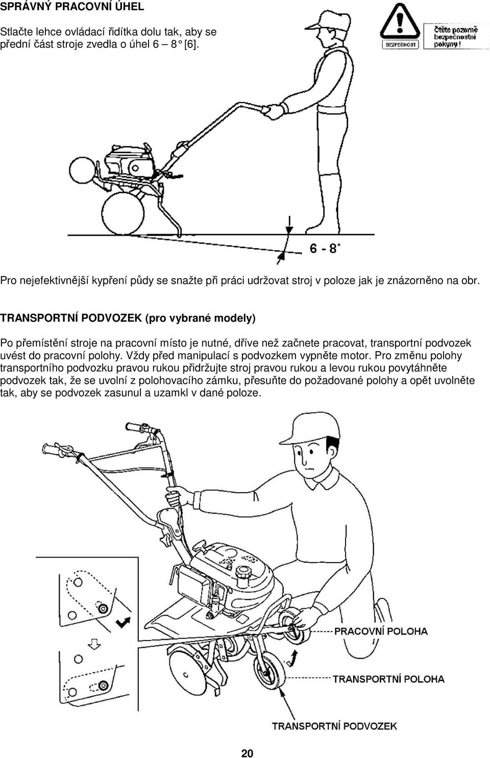 TRANSPORTNÍ PODVOZEK (pro vybrané modely) Po přemístění stroje na pracovní místo je nutné, dříve než začnete pracovat, transportní podvozek uvést do pracovní polohy.