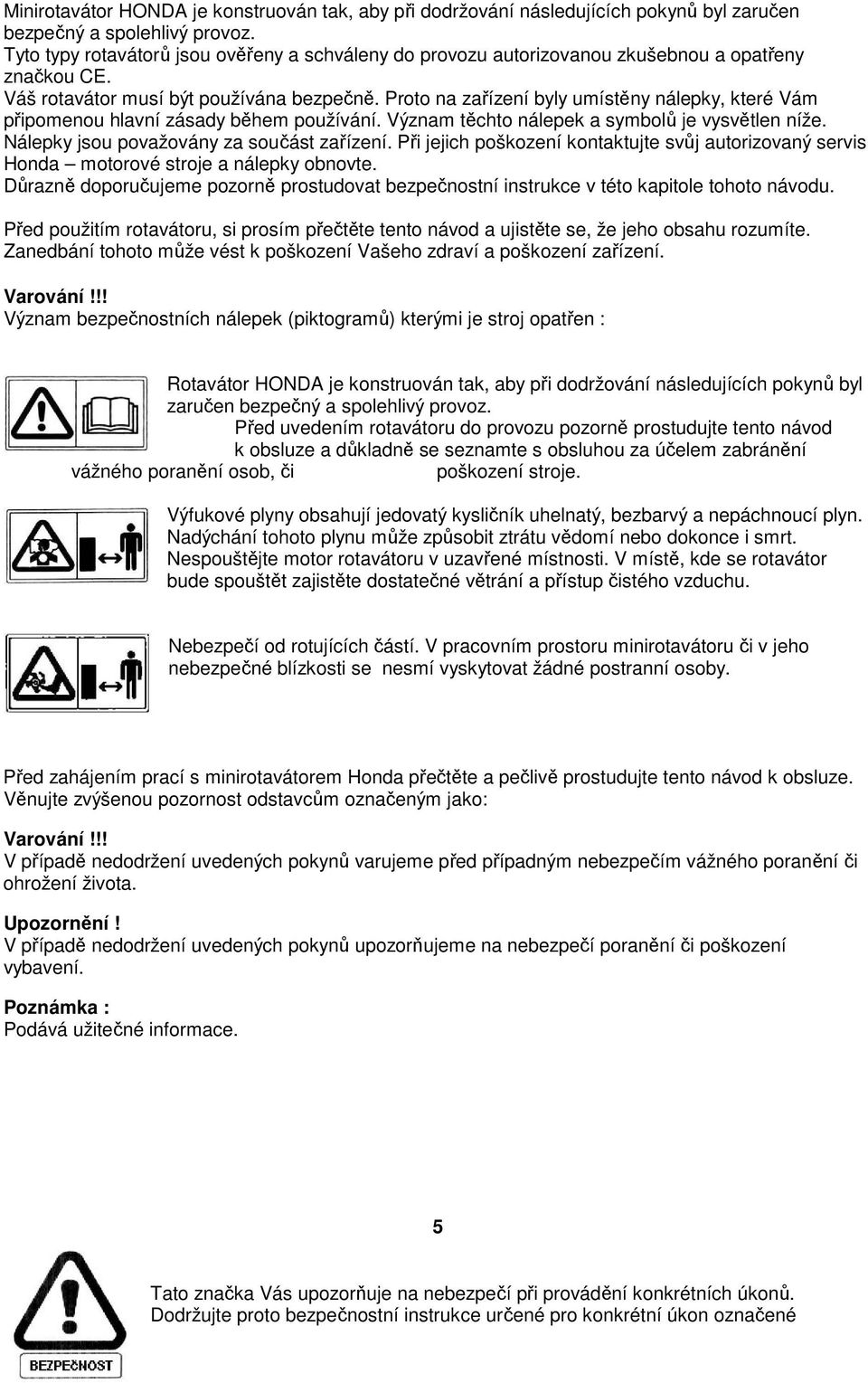 Proto na zařízení byly umístěny nálepky, které Vám připomenou hlavní zásady během používání. Význam těchto nálepek a symbolů je vysvětlen níže. Nálepky jsou považovány za součást zařízení.