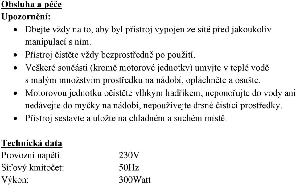 Veškeré součásti (kromě motorové jednotky) umyjte v teplé vodě s malým množstvím prostředku na nádobí, opláchněte a osušte.