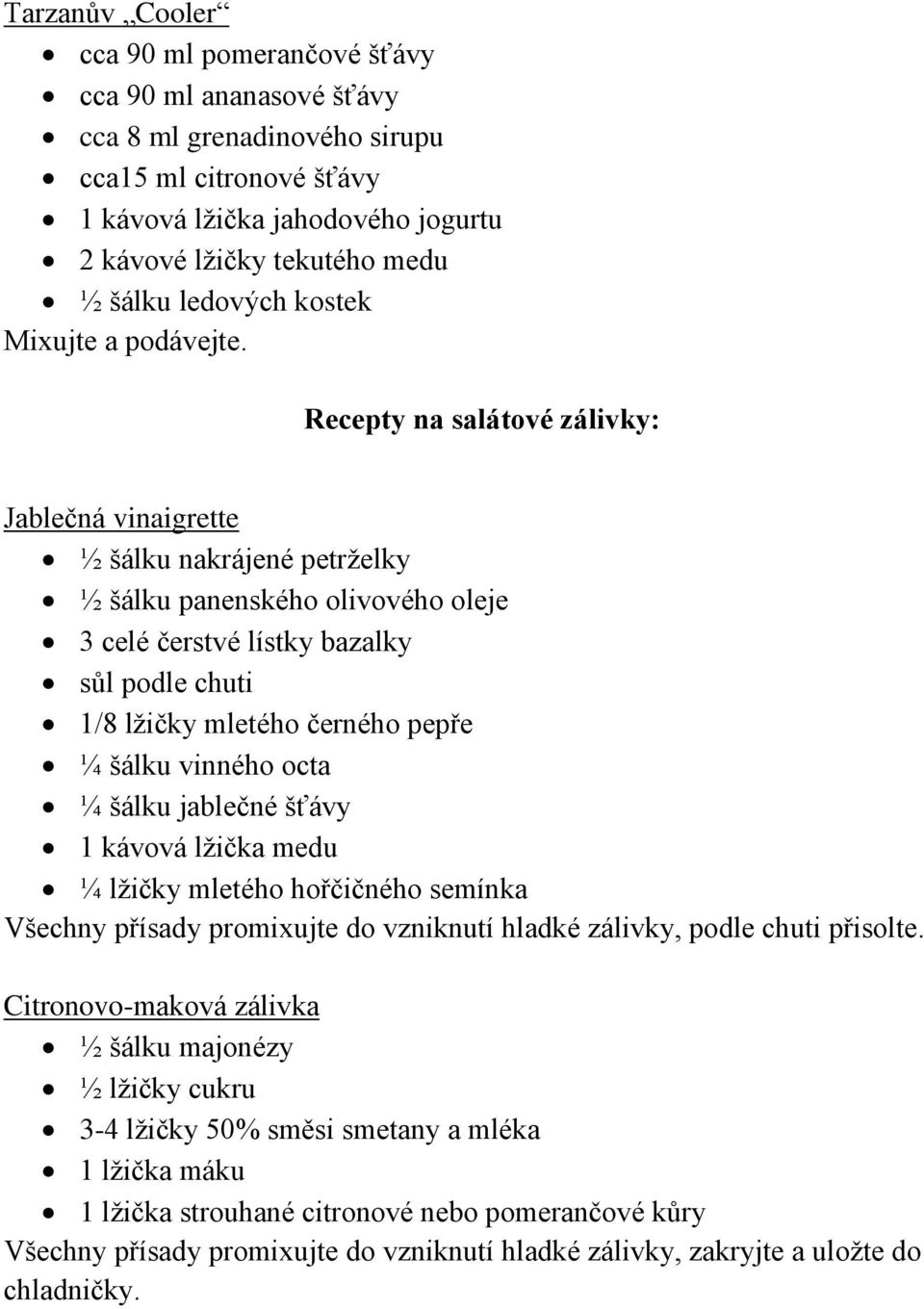 černého pepře ¼ šálku vinného octa ¼ šálku jablečné šťávy 1 kávová lžička medu ¼ lžičky mletého hořčičného semínka Všechny přísady promixujte do vzniknutí hladké zálivky, podle chuti přisolte.