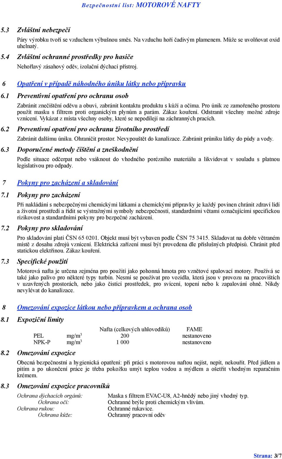 1 Preventivní opatření pro ochranu osob Zabránit znečištění oděvu a obuvi, zabránit kontaktu produktu s kůží a očima.