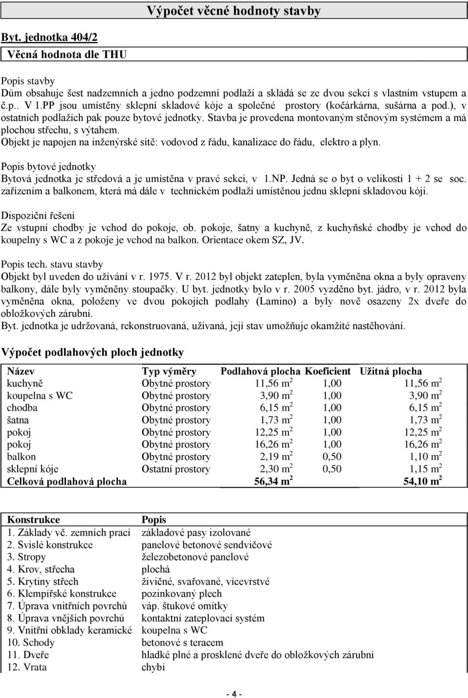 Stavba je provedena montovaným stěnovým systémem a má plochou střechu, s výtahem. Objekt je napojen na inženýrské sítě: vodovod z řádu, kanalizace do řádu, elektro a plyn.