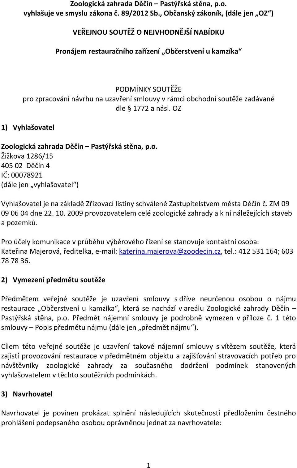 obchodní soutěže zadávané dle 1772 a násl. OZ 1) Vyhlašovatel Zoologická zahrada Děčín Pastýřská stěna, p.o. Žižkova 1286/15 405 02 Děčín 4 IČ: 00078921 (dále jen vyhlašovatel ) Vyhlašovatel je na základě Zřizovací listiny schválené Zastupitelstvem města Děčín č.